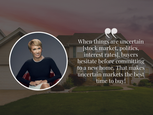 Barbara Corcoran smiling in a circular frame overlayed on a suburban home background at sunset, with her quote: "When things are uncertain... that makes uncertain markets the best time to buy!" displayed beside her.